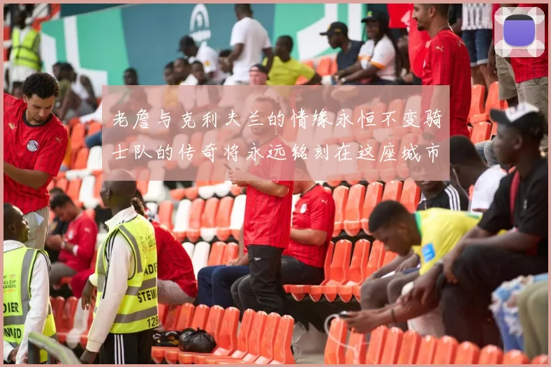 老詹与克利夫兰的情缘永恒不变骑士队的传奇将永远铭刻在这座城市