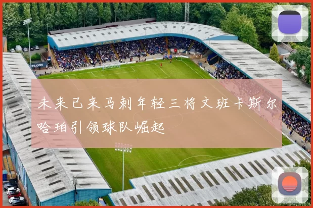 未来已来马刺年轻三将文班卡斯尔哈珀引领球队崛起